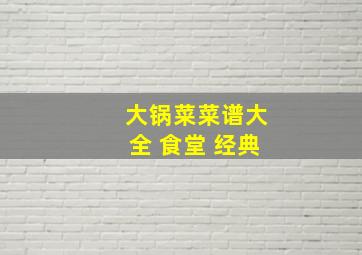 大锅菜菜谱大全 食堂 经典